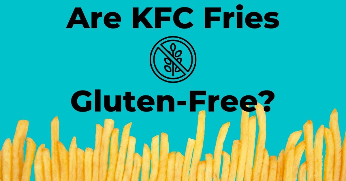 Are KFC Fries Gluten-Free?