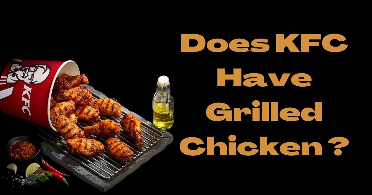 Does KFC Have Grilled Chicken In 2022?