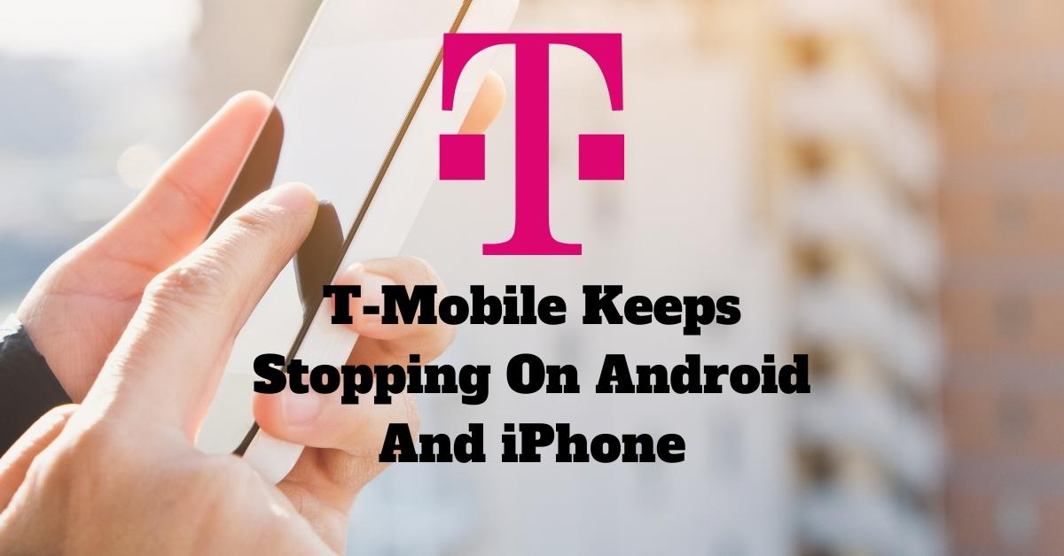 T-Mobile Keeps Stopping On Android And iPhone-Here is The Fix