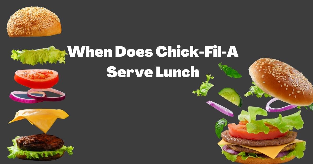 When Does Chick-Fil-A Serve Lunch