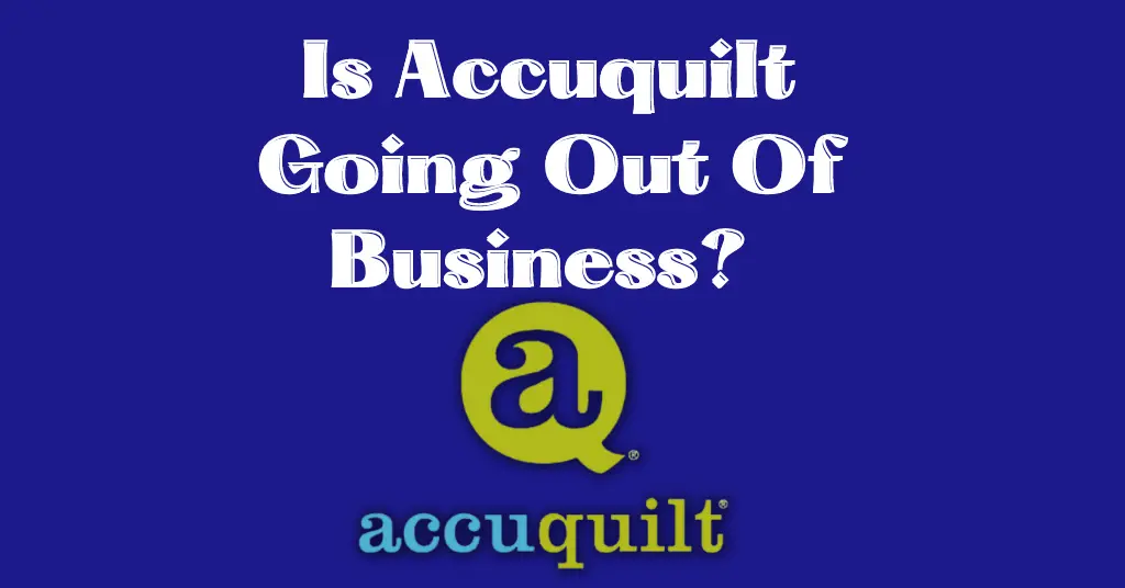 Is Accuquilt Going Out Of Business?