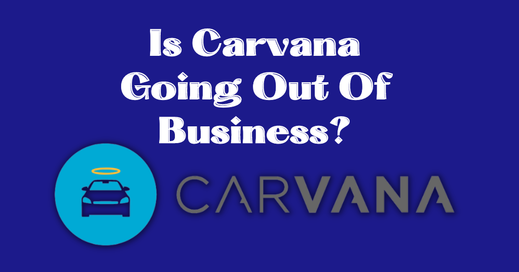 Is Carvana going out of business? -2022